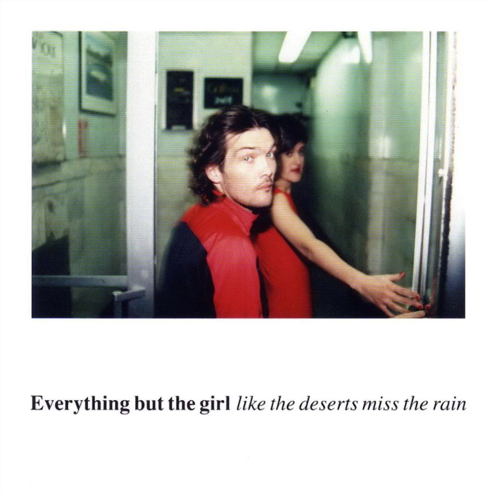 Everything but the Girl - Like the Deserts Miss the Rain